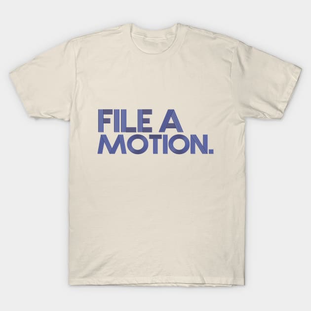 File a motion. T-Shirt by ericamhf86